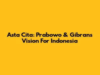 Asta Cita: Prabowo & Gibran's Vision For Indonesia