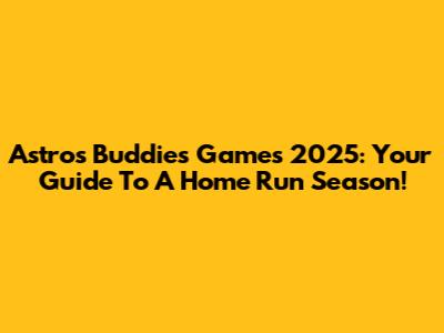 Astros Buddies Games 2025: Your Guide To A Home Run Season!