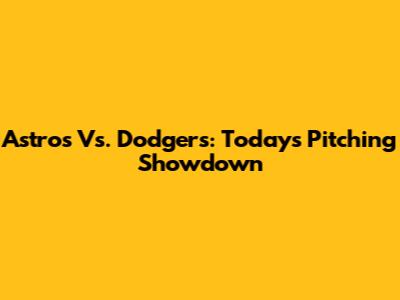 Astros Vs. Dodgers: Today's Pitching Showdown