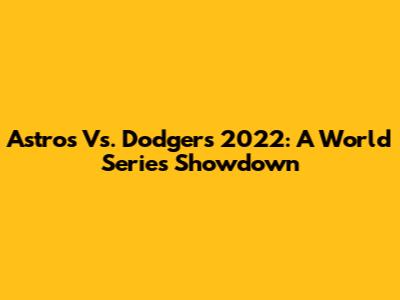 Astros Vs. Dodgers 2022: A World Series Showdown