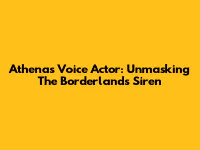Athena's Voice Actor: Unmasking The Borderlands Siren