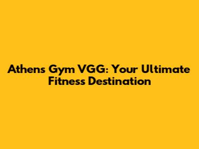 Athens Gym VGG: Your Ultimate Fitness Destination