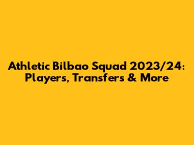 Athletic Bilbao Squad 2023/24: Players, Transfers & More