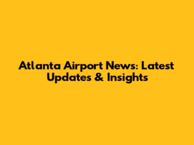 Atlanta Airport News: Latest Updates & Insights
