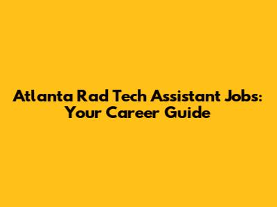Atlanta Rad Tech Assistant Jobs: Your Career Guide