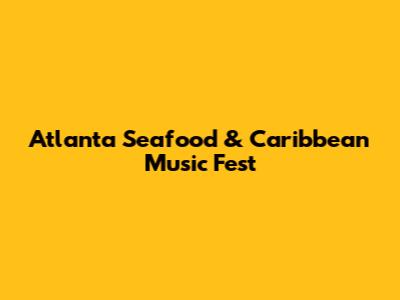 Atlanta Seafood & Caribbean Music Fest