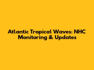 Atlantic Tropical Waves: NHC Monitoring & Updates