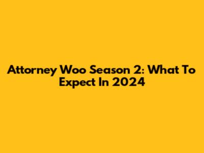 Attorney Woo Season 2: What To Expect In 2024