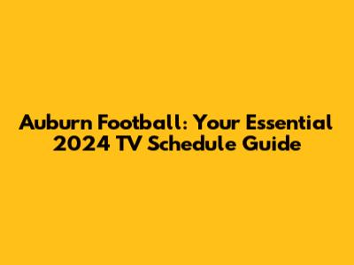 Auburn Football: Your Essential 2024 TV Schedule Guide