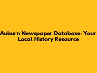 Auburn Newspaper Database: Your Local History Resource