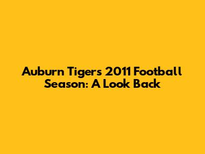 Auburn Tigers 2011 Football Season: A Look Back
