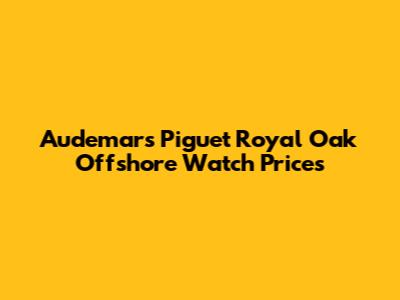 Audemars Piguet Royal Oak Offshore Watch Prices