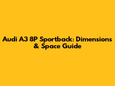 Audi A3 8P Sportback: Dimensions & Space Guide