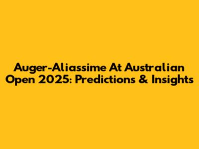 Auger-Aliassime At Australian Open 2025: Predictions & Insights
