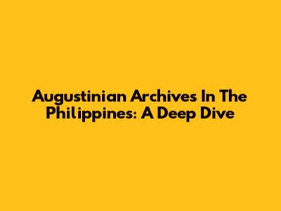 Augustinian Archives In The Philippines: A Deep Dive
