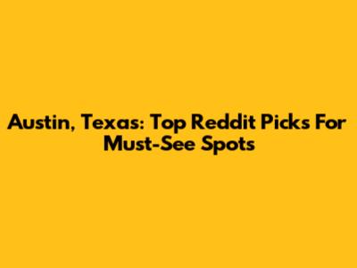 Austin, Texas: Top Reddit Picks For Must-See Spots