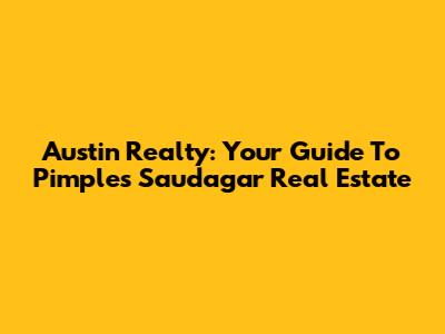 Austin Realty: Your Guide To Pimples Saudagar Real Estate