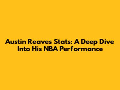 Austin Reaves' Stats: A Deep Dive Into His NBA Performance