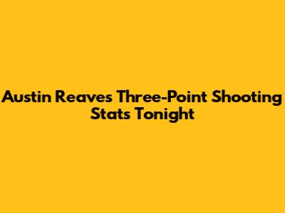 Austin Reaves' Three-Point Shooting Stats Tonight
