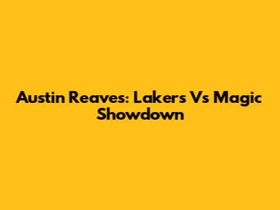 Austin Reaves: Lakers Vs Magic Showdown