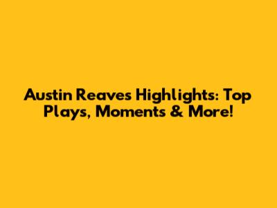 Austin Reaves Highlights: Top Plays, Moments & More!