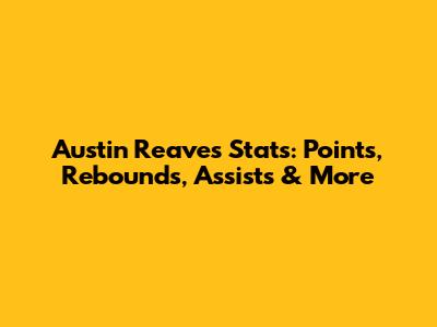 Austin Reaves Stats: Points, Rebounds, Assists & More