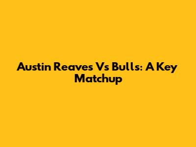 Austin Reaves Vs Bulls: A Key Matchup