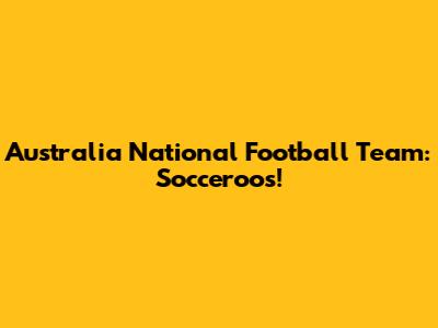 Australia National Football Team: Socceroos!
