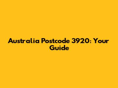 Australia Postcode 3920: Your Guide