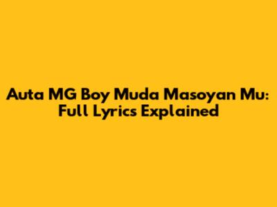 Auta MG Boy Muda Masoyan Mu: Full Lyrics Explained