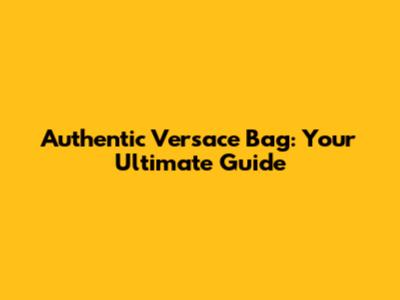 Authentic Versace Bag: Your Ultimate Guide