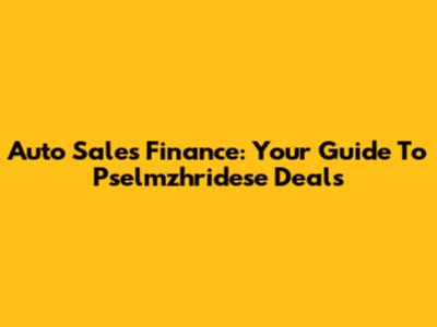 Auto Sales Finance: Your Guide To Pselmzhridese Deals