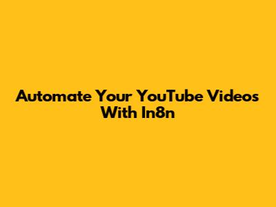 Automate Your YouTube Videos With In8n