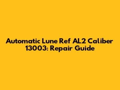 Automatic Lune Ref AL2 Caliber 13003: Repair Guide