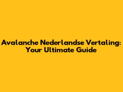 Avalanche Nederlandse Vertaling: Your Ultimate Guide