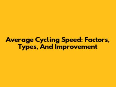 Average Cycling Speed: Factors, Types, And Improvement
