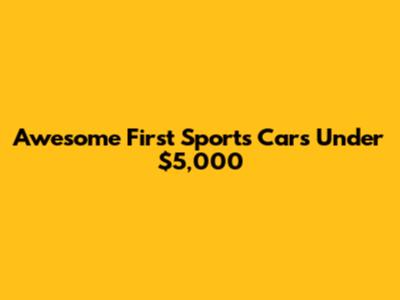 Awesome First Sports Cars Under $5,000