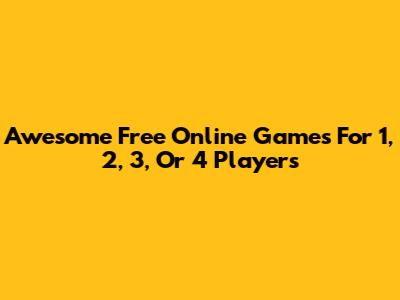 Awesome Free Online Games For 1, 2, 3, Or 4 Players