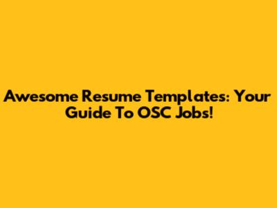 Awesome Resume Templates: Your Guide To OSC Jobs!