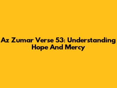 Az Zumar Verse 53: Understanding Hope And Mercy