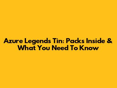 Azure Legends Tin: Packs Inside & What You Need To Know