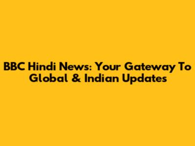 BBC Hindi News: Your Gateway To Global & Indian Updates
