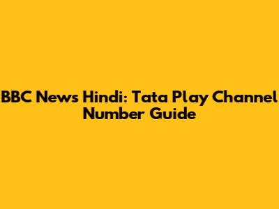 BBC News Hindi: Tata Play Channel Number Guide