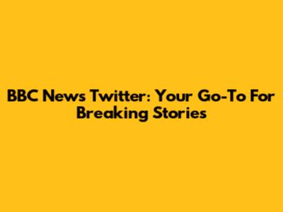 BBC News Twitter: Your Go-To For Breaking Stories