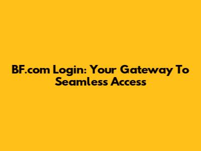 BF.com Login: Your Gateway To Seamless Access