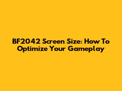 BF2042 Screen Size: How To Optimize Your Gameplay