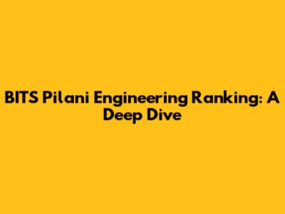 BITS Pilani Engineering Ranking: A Deep Dive