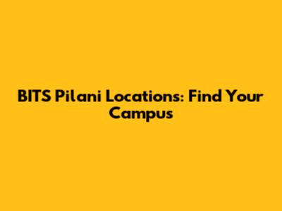BITS Pilani Locations: Find Your Campus