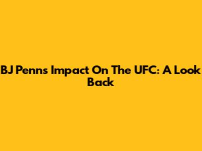 BJ Penn's Impact On The UFC: A Look Back