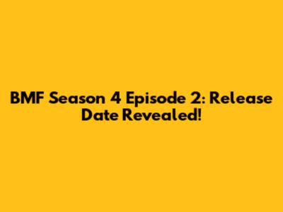 BMF Season 4 Episode 2: Release Date Revealed!